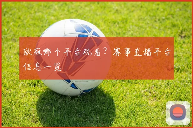 欧冠哪个平台观看?赛事直播平台信息一览