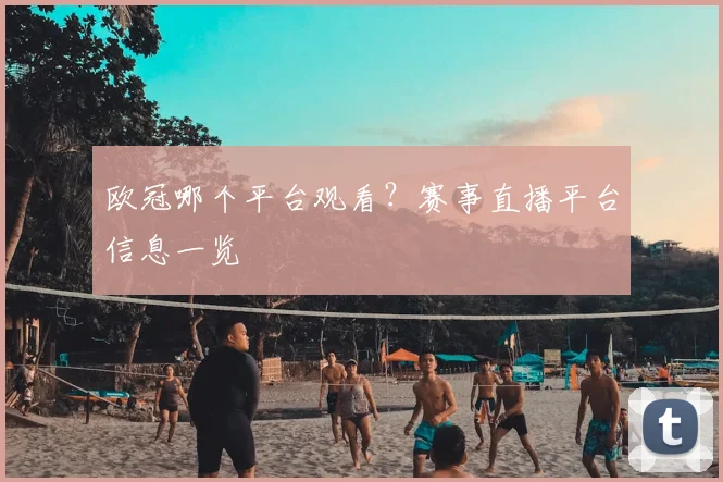 欧冠哪个平台观看？赛事直播平台信息一览