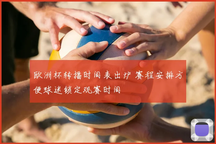 欧洲杯转播时间表出炉 赛程安排方便球迷锁定观赛时间